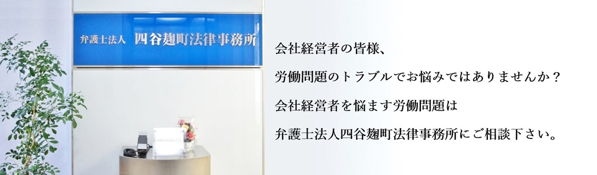 解雇,残業代,労働審判,団体交渉,問題社員等の労働問題の対応,相談|東京都千代田区の弁護士法人四谷麹町法律事務所は,健全な労使関係を構築して労働問題のストレスから会社経営者を解放したいという強い想いを持っています。